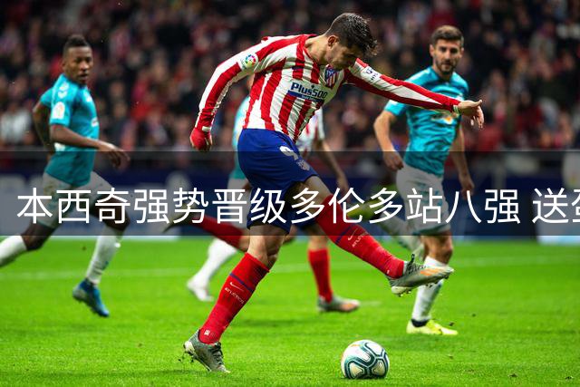 本西奇强势晋级多伦多站八强 送蛋终结菲律宾新星连胜纪录